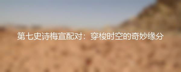 第七史诗梅宣配对：穿梭时空的奇妙缘分