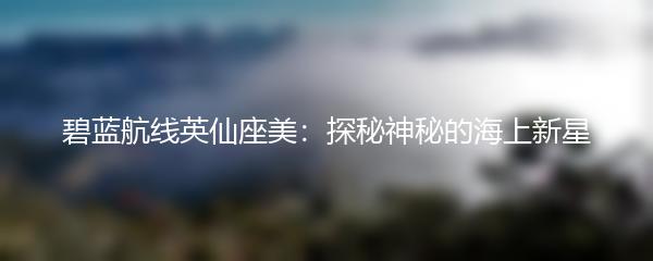 碧蓝航线英仙座美：探秘神秘的海上新星