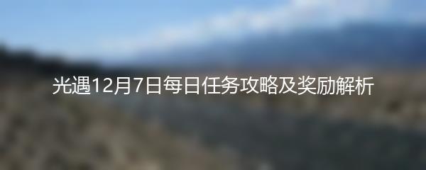 光遇12月7日每日任务攻略及奖励解析