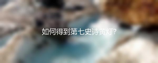 如何得到第七史诗黄灯？