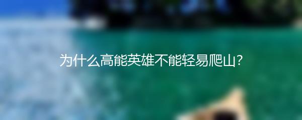 为什么高能英雄不能轻易爬山？