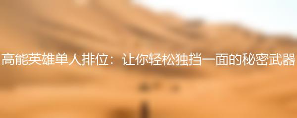 高能英雄单人排位：让你轻松独挡一面的秘密武器