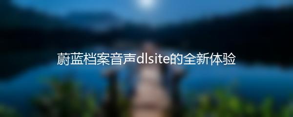 蔚蓝档案音声dlsite的全新体验
