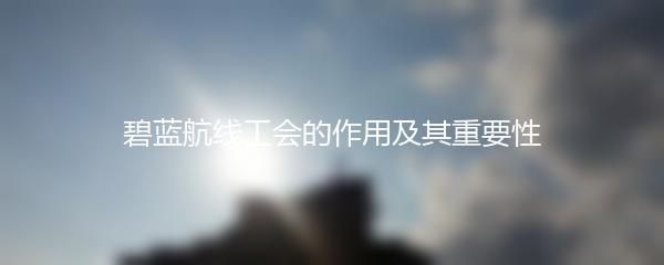 碧蓝航线工会的作用及其重要性