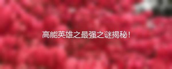 高能英雄之最强之谜揭秘！