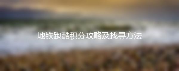 地铁跑酷积分攻略及找寻方法