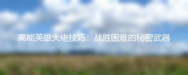 高能英雄大佬技巧：战胜困难的秘密武器