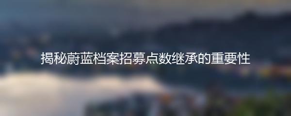 揭秘蔚蓝档案招募点数继承的重要性