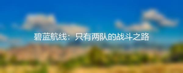 碧蓝航线：只有两队的战斗之路