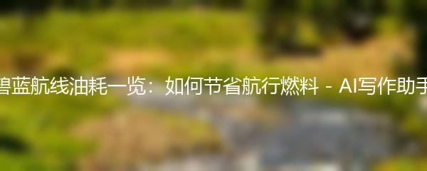 碧蓝航线油耗一览：如何节省航行燃料 - AI写作助手