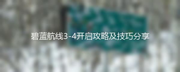 碧蓝航线3-4开启攻略及技巧分享