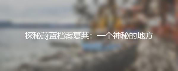 探秘蔚蓝档案夏莱：一个神秘的地方