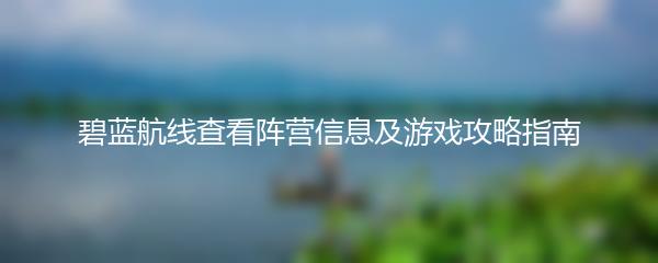 碧蓝航线查看阵营信息及游戏攻略指南