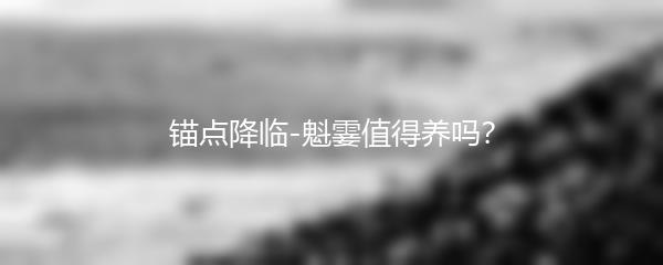 锚点降临-魁霎值得养吗？