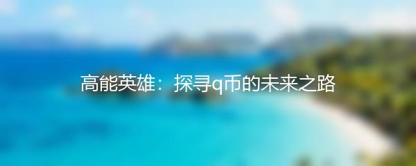 高能英雄：探寻q币的未来之路