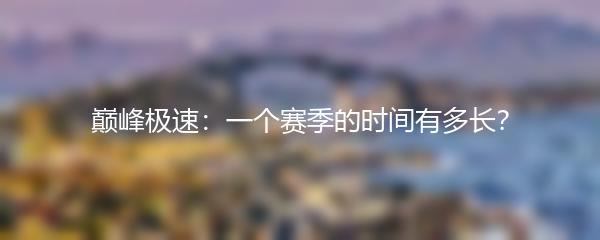 巅峰极速：一个赛季的时间有多长？