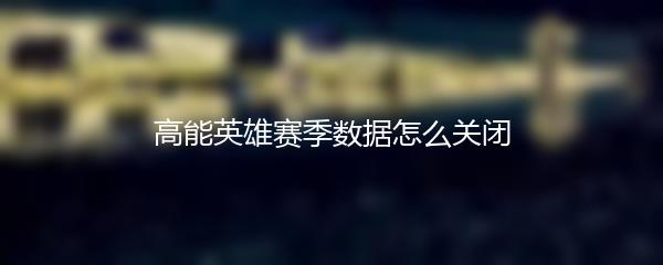 高能英雄赛季数据怎么关闭