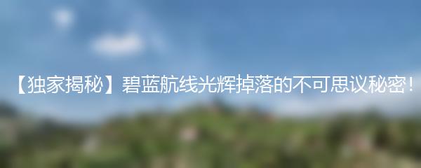 【独家揭秘】碧蓝航线光辉掉落的不可思议秘密！