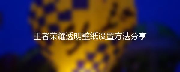 王者荣耀透明壁纸设置方法分享