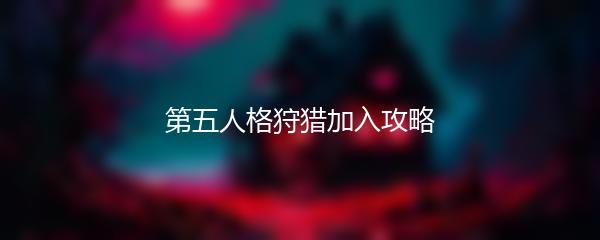 第五人格狩猎加入攻略
