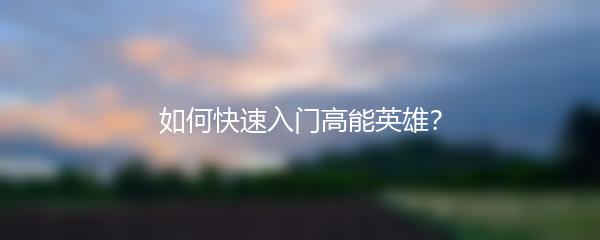 如何快速入门高能英雄？