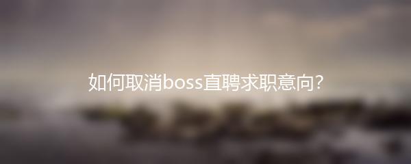 如何取消boss直聘求职意向？