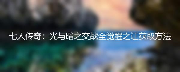 七人传奇：光与暗之交战全觉醒之证获取方法