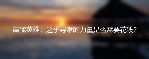 高能英雄：超乎寻常的力量是否需要花钱？