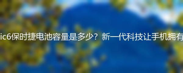 荣耀Magic6保时捷电池容量是多少？新一代科技让手机拥有更长续航