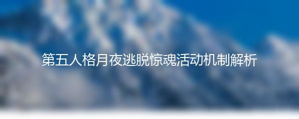 第五人格月夜逃脱惊魂活动机制解析