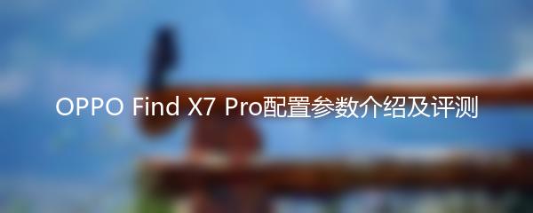 OPPO Find X7 Pro配置参数介绍及评测