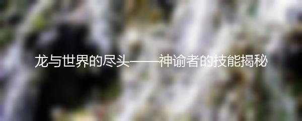 龙与世界的尽头——神谕者的技能揭秘