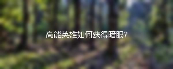 高能英雄如何获得暗眼？