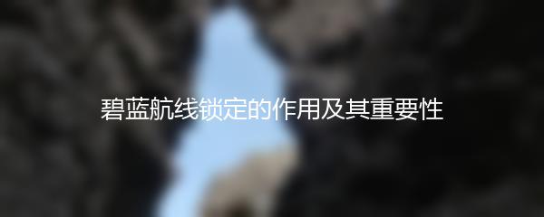 碧蓝航线锁定的作用及其重要性