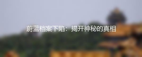 蔚蓝档案下陷：揭开神秘的真相