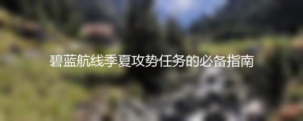 碧蓝航线季夏攻势任务的必备指南