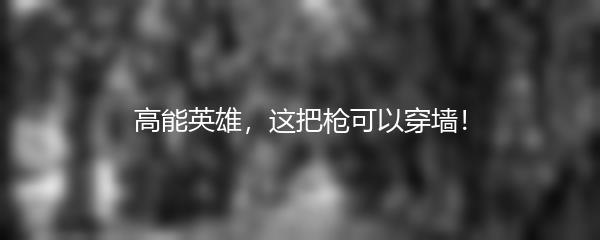 高能英雄，这把枪可以穿墙！
