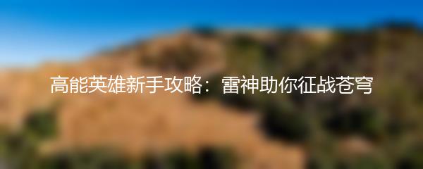 高能英雄新手攻略：雷神助你征战苍穹