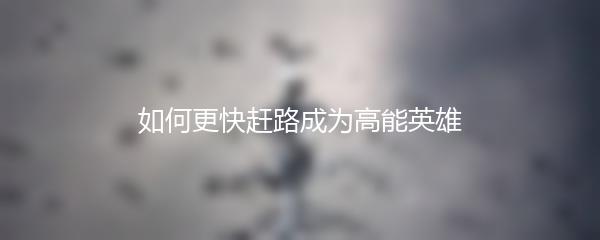 如何更快赶路成为高能英雄