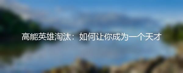 高能英雄淘汰：如何让你成为一个天才