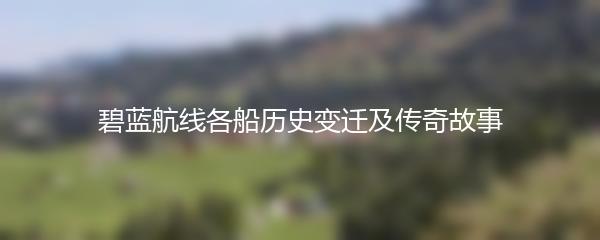 碧蓝航线各船历史变迁及传奇故事