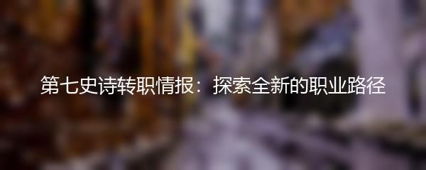 第七史诗转职情报：探索全新的职业路径