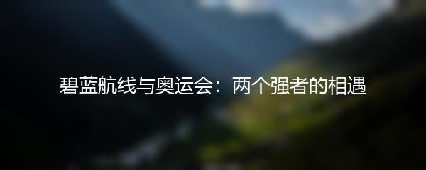 碧蓝航线与奥运会：两个强者的相遇