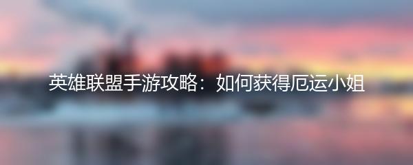 英雄联盟手游攻略：如何获得厄运小姐