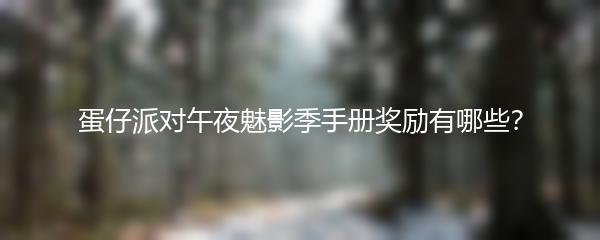 蛋仔派对午夜魅影季手册奖励有哪些？