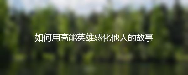 如何用高能英雄感化他人的故事