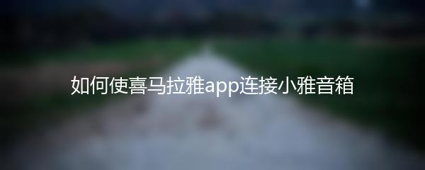 如何使喜马拉雅app连接小雅音箱