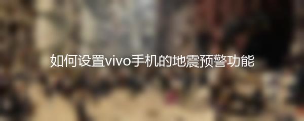 如何设置vivo手机的地震预警功能