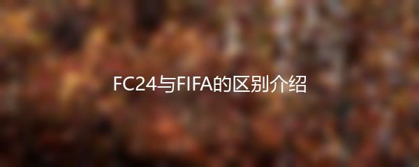 FC24与FIFA的区别介绍