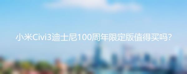 小米Civi3迪士尼100周年限定版值得买吗？